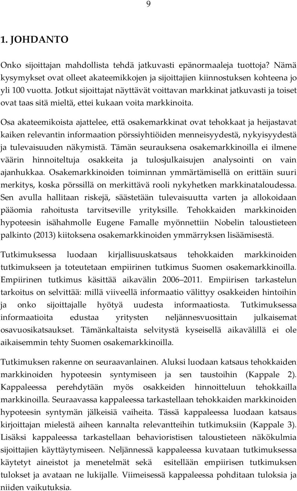 Osa akateemikoista ajattelee, että osakemarkkinat ovat tehokkaat ja heijastavat kaiken relevantin informaation pörssiyhtiöiden menneisyydestä, nykyisyydestä ja tulevaisuuden näkymistä.