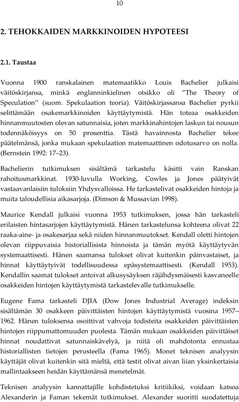 Hän toteaa osakkeiden hinnanmuutosten olevan satunnaisia, joten markkinahintojen laskun tai nousun todennäköisyys on 50 prosenttia.