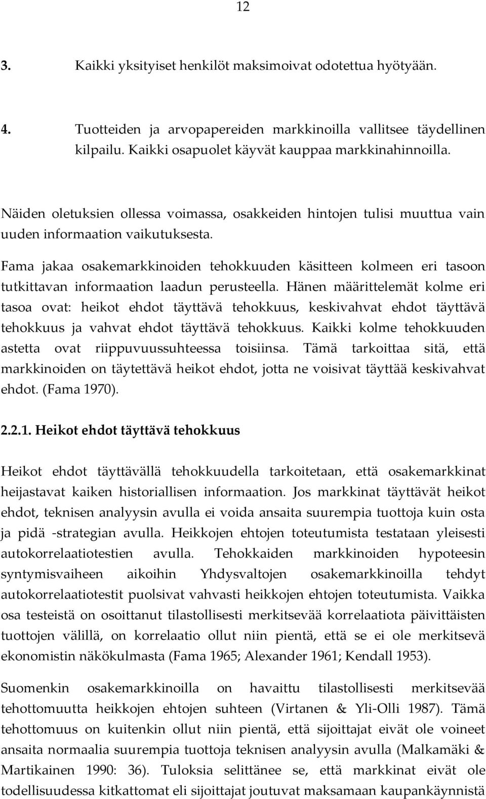 Fama jakaa osakemarkkinoiden tehokkuuden käsitteen kolmeen eri tasoon tutkittavan informaation laadun perusteella.