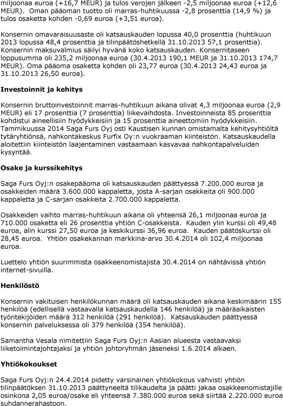 Konsernin omavaraisuusaste oli katsauskauden lopussa 40,0 prosenttia (huhtikuun 2013 lopussa 48,4 prosenttia ja tilinpäätöshetkellä 31.10.2013 57,1 prosenttia).