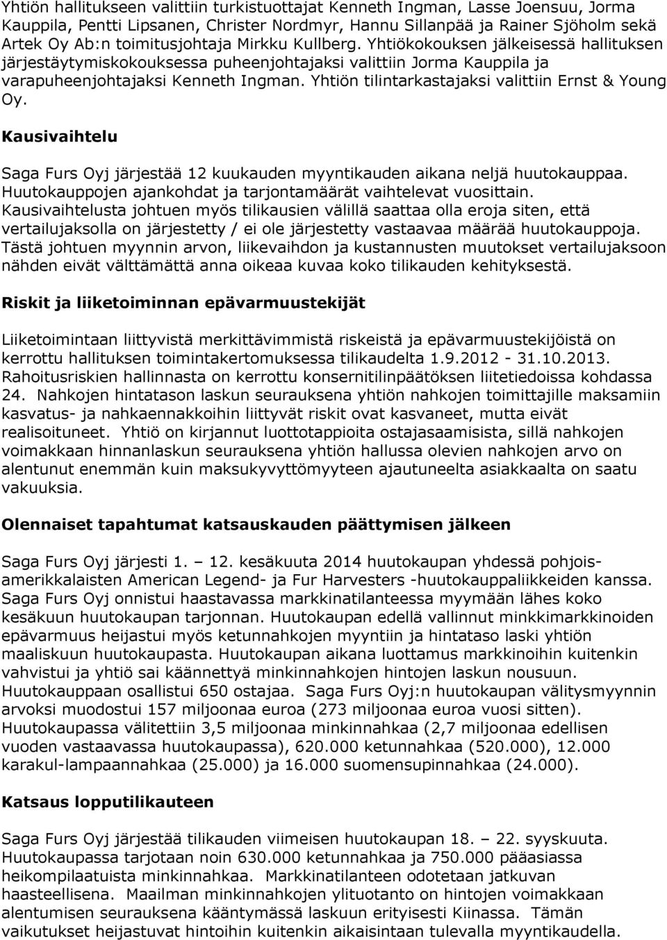 Yhtiön tilintarkastajaksi valittiin Ernst & Young Oy. Kausivaihtelu Saga Furs Oyj järjestää 12 kuukauden myyntikauden aikana neljä huutokauppaa.