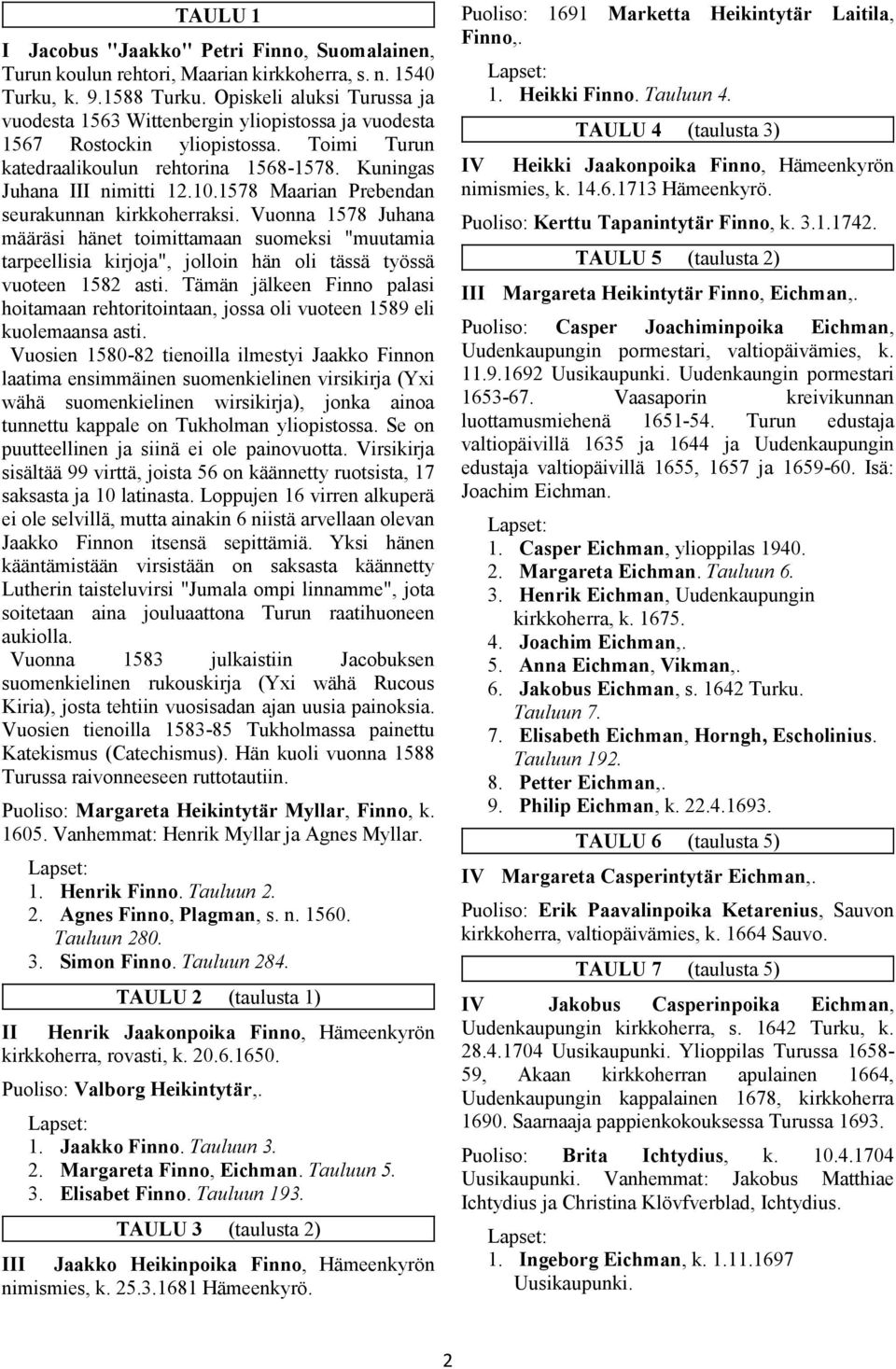 1578 Maarian Prebendan seurakunnan kirkkoherraksi. Vuonna 1578 Juhana määräsi hänet toimittamaan suomeksi "muutamia tarpeellisia kirjoja", jolloin hän oli tässä työssä vuoteen 1582 asti.