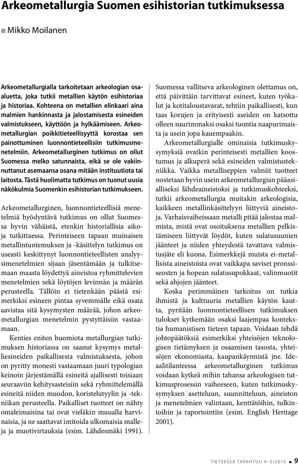Arkeometallurgian poikkitieteellisyyttä korostaa sen painottuminen luonnontieteellisiin tutkimusmenetelmiin.