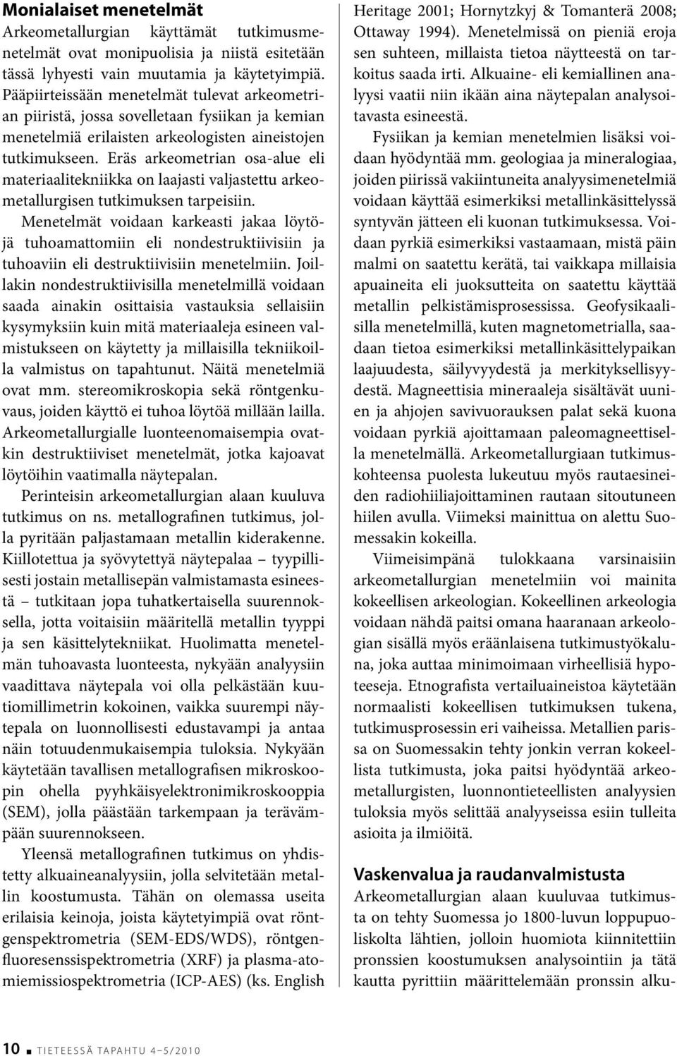 Eräs arkeometrian osa-alue eli materiaalitekniikka on laajasti valjastettu arkeometallurgisen tutkimuksen tarpeisiin.