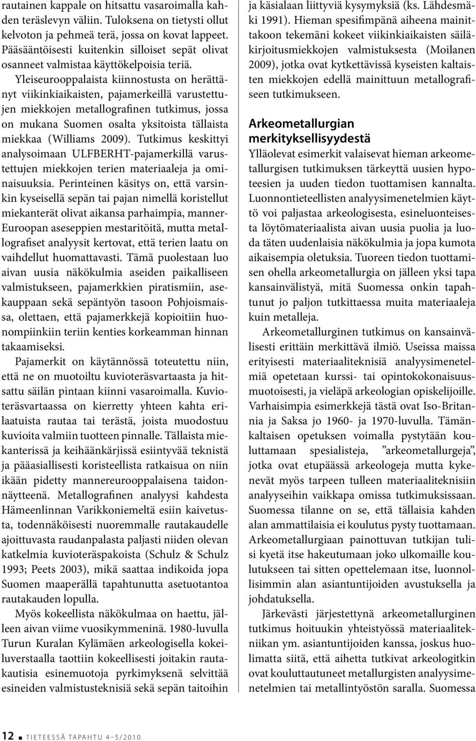 Yleiseurooppalaista kiinnostusta on herättänyt viikinkiaikaisten, pajamerkeillä varustettujen miekkojen metallografinen tutkimus, jossa on mukana Suomen osalta yksitoista tällaista miekkaa (Williams