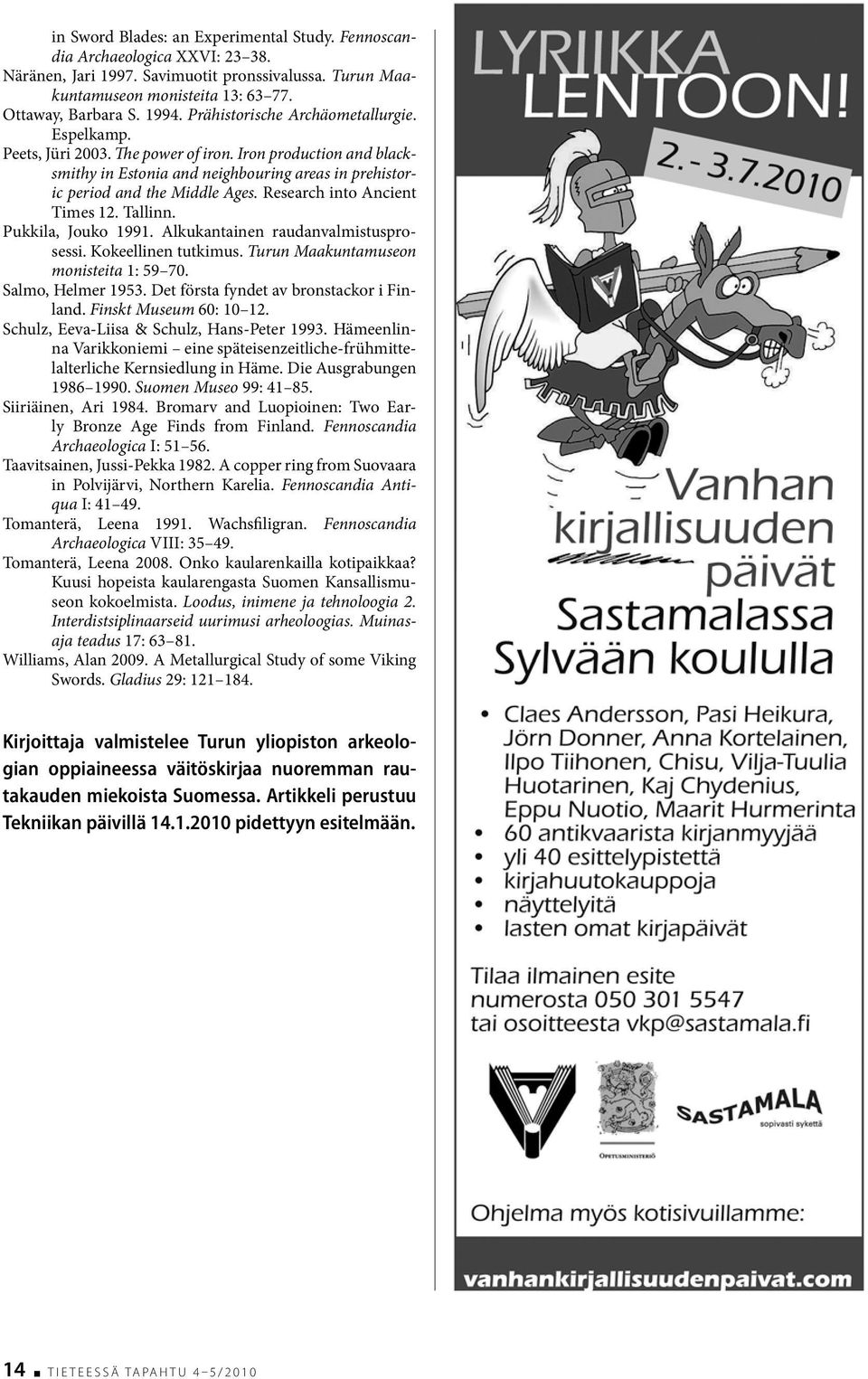 Research into Ancient Times 12. Tallinn. Pukkila, Jouko 1991. Alkukantainen raudanvalmistusprosessi. Kokeellinen tutkimus. Turun Maakuntamuseon monisteita 1: 59 70. Salmo, Helmer 1953.