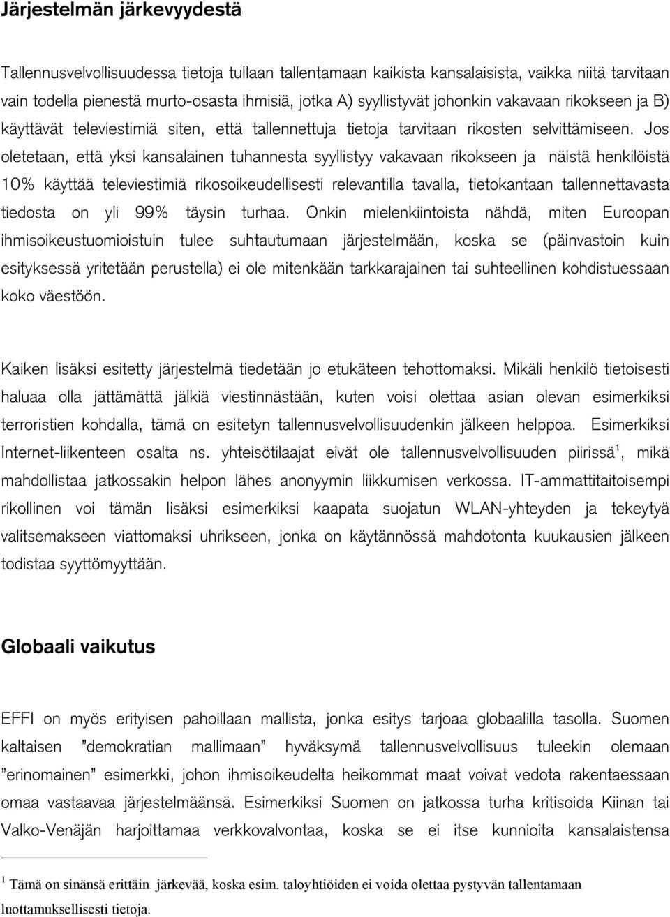 Jos oletetaan, että yksi kansalainen tuhannesta syyllistyy vakavaan rikokseen ja näistä henkilöistä 10% käyttää televiestimiä rikosoikeudellisesti relevantilla tavalla, tietokantaan tallennettavasta