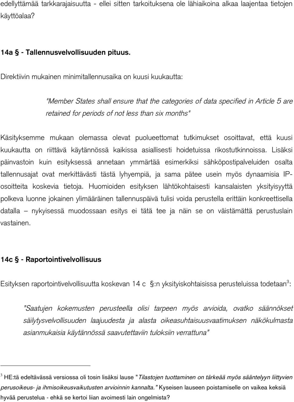 Käsityksemme mukaan olemassa olevat puolueettomat tutkimukset osoittavat, että kuusi kuukautta on riittävä käytännössä kaikissa asiallisesti hoidetuissa rikostutkinnoissa.