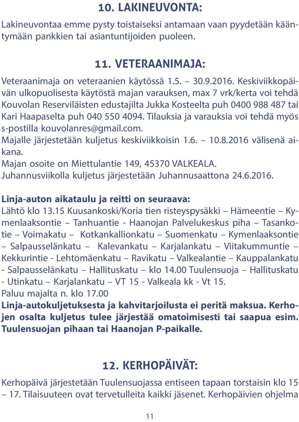 Tilauksia ja varauksia voi tehdä myös s-postilla kouvolanres@gmail.com. Majalle järjestetään kuljetus keskiviikkoisin 1.6. 10.8.2016 välisenä aikana. Majan osoite on Miettulantie 149, 45370 VALKEALA.