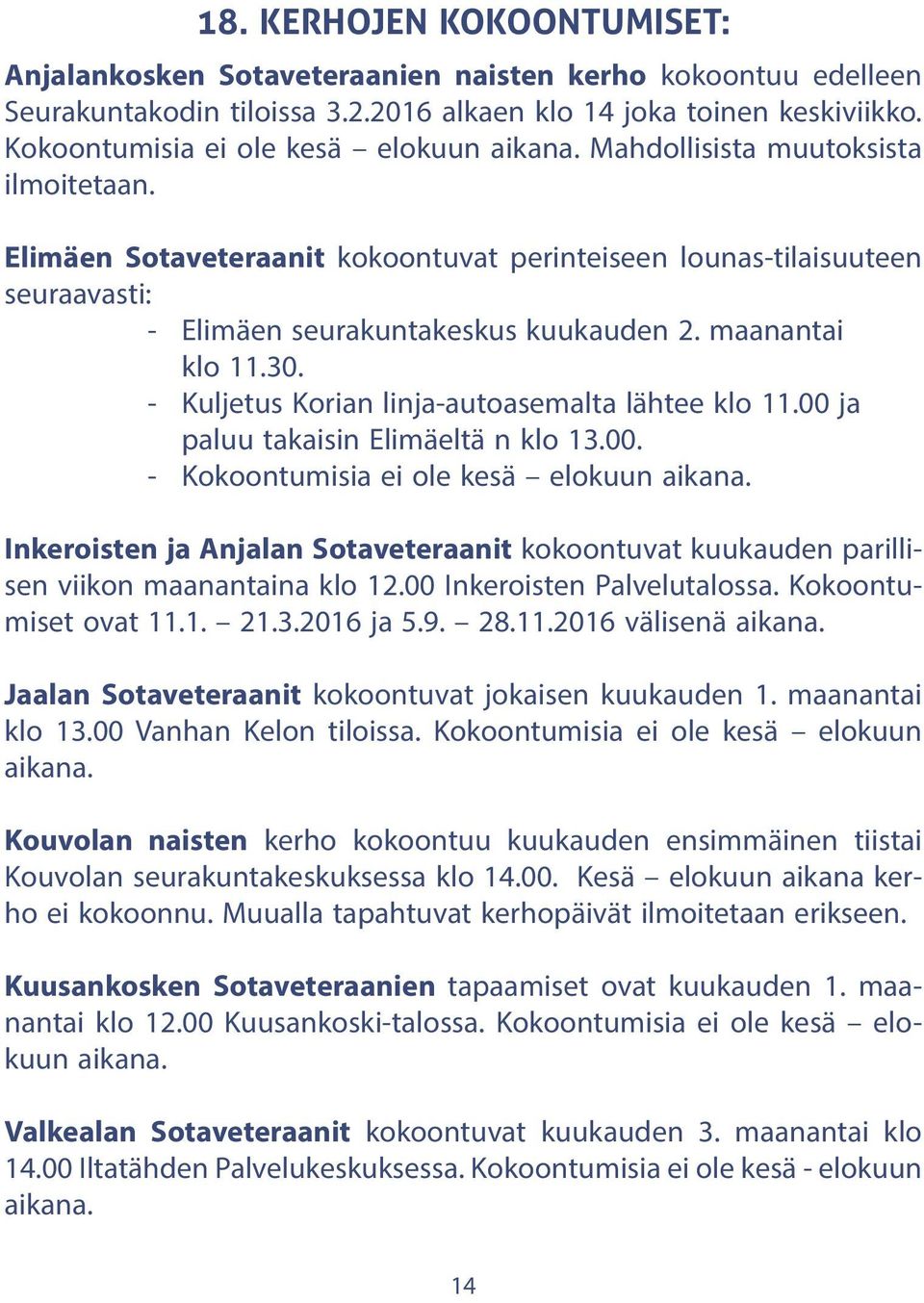 Elimäen Sotaveteraanit kokoontuvat perinteiseen lounas-tilaisuuteen seuraavasti: - Elimäen seurakuntakeskus kuukauden 2. maanantai klo 11.30. - Kuljetus Korian linja-autoasemalta lähtee klo 11.