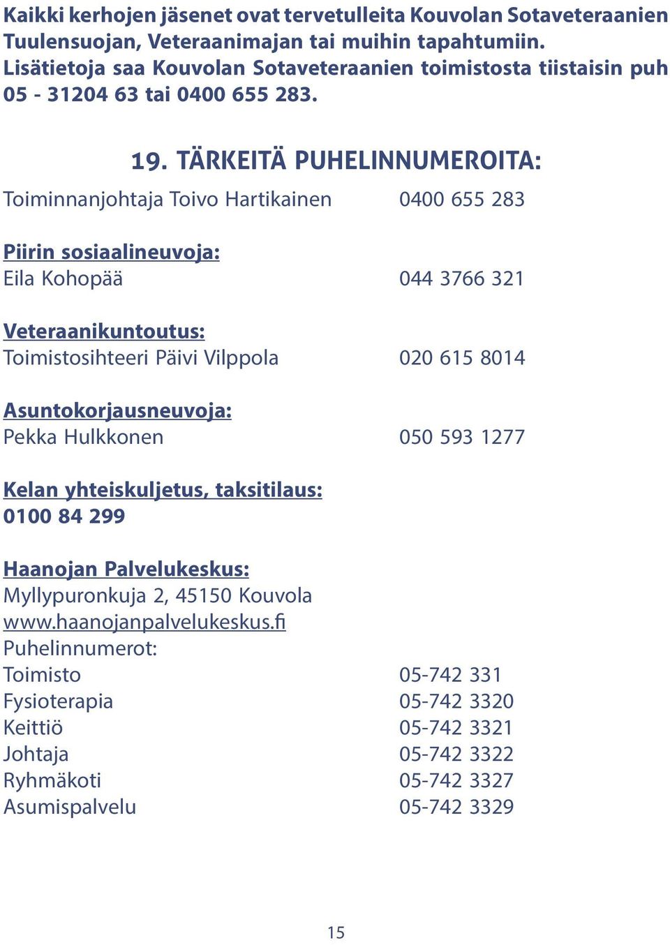 TÄRKEITÄ PUHELINNUMEROITA: Toiminnanjohtaja Toivo Hartikainen 0400 655 283 Piirin sosiaalineuvoja: Eila Kohopää 044 3766 321 Veteraanikuntoutus: Toimistosihteeri Päivi Vilppola 020 615