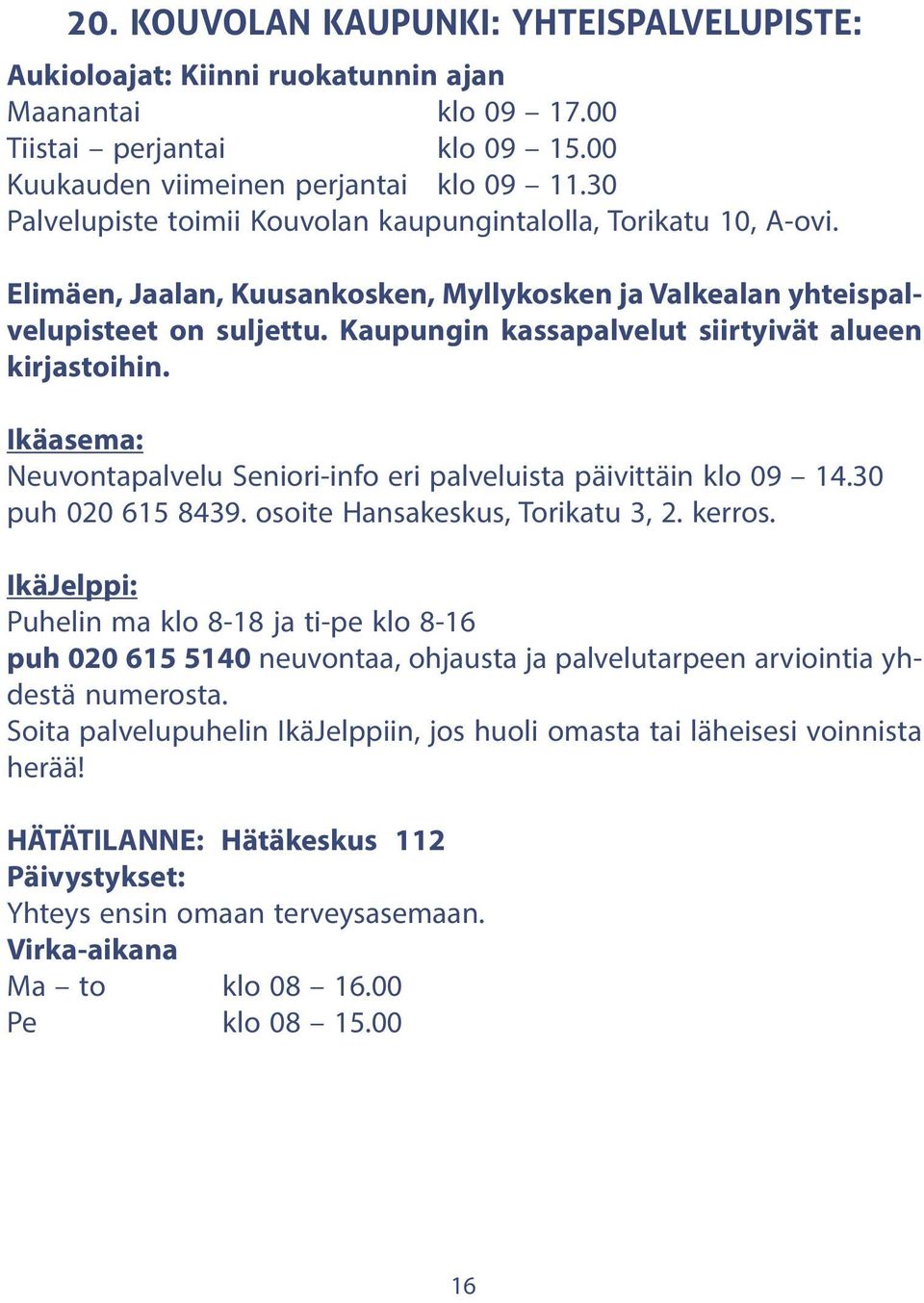 Kaupungin kassapalvelut siirtyivät alueen kirjastoihin. Ikäasema: Neuvontapalvelu Seniori-info eri palveluista päivittäin klo 09 14.30 puh 020 615 8439. osoite Hansakeskus, Torikatu 3, 2. kerros.