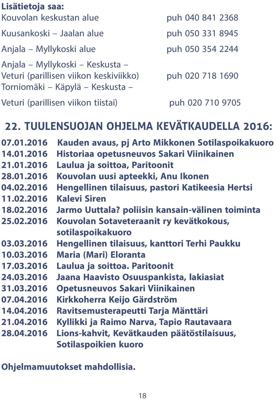 : 07.01.2016 Kauden avaus, pj Arto Mikkonen Sotilaspoikakuoro 14.01.2016 Historiaa opetusneuvos Sakari Viinikainen 21.01.2016 Laulua ja soittoa, Paritoonit 28.01.2016 Kouvolan uusi apteekki, Anu Ikonen 04.