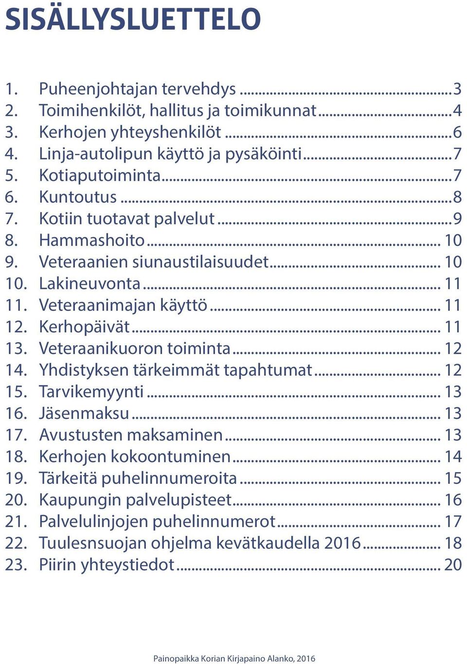 Veteraanikuoron toiminta... 12 14. Yhdistyksen tärkeimmät tapahtumat... 12 15. Tarvikemyynti... 13 16. Jäsenmaksu... 13 17. Avustusten maksaminen... 13 18. Kerhojen kokoontuminen... 14 19.