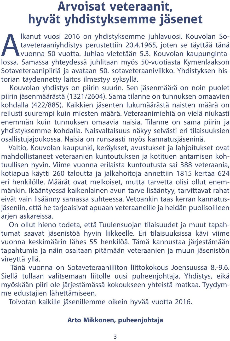 Yhdistyksen historian täydennetty laitos ilmestyy syksyllä. Kouvolan yhdistys on piirin suurin. Sen jäsenmäärä on noin puolet piirin jäsenmäärästä (1321/2604).