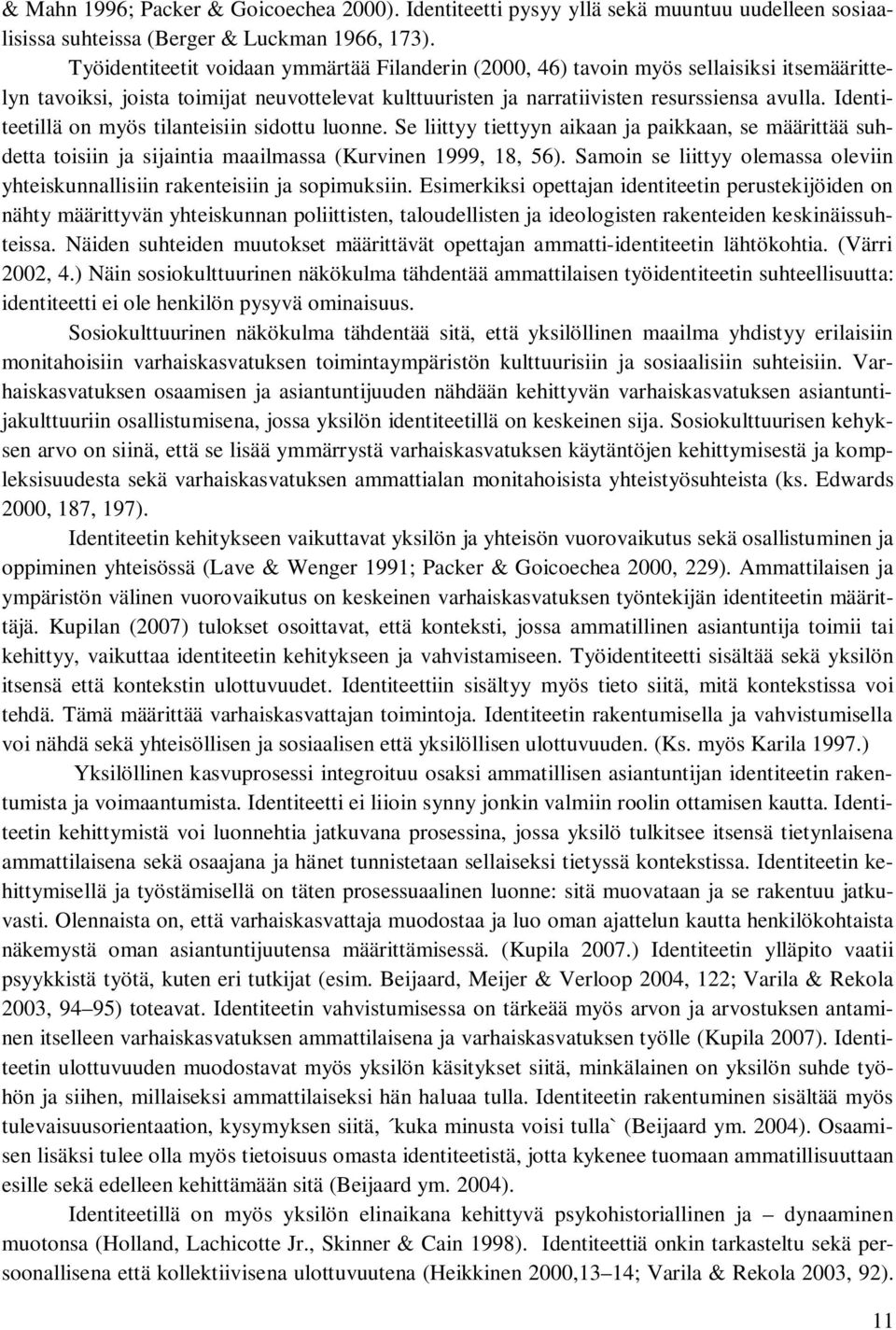 Identiteetillä on myös tilanteisiin sidottu luonne. Se liittyy tiettyyn aikaan ja paikkaan, se määrittää suhdetta toisiin ja sijaintia maailmassa (Kurvinen 1999, 18, 56).