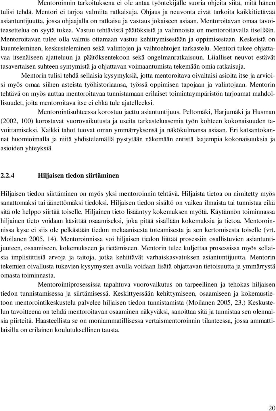 Vastuu tehtävistä päätöksistä ja valinnoista on mentoroitavalla itsellään. Mentoroitavan tulee olla valmis ottamaan vastuu kehittymisestään ja oppimisestaan.