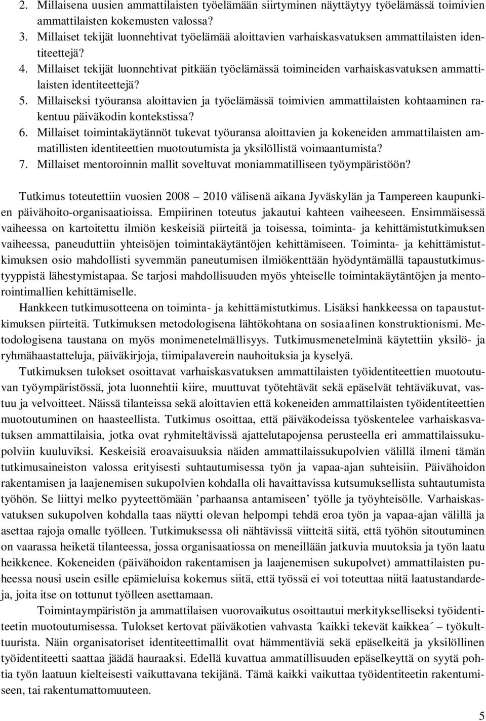 Millaiset tekijät luonnehtivat pitkään työelämässä toimineiden varhaiskasvatuksen ammattilaisten identiteettejä? 5.