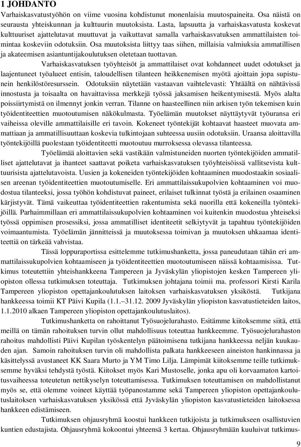 Osa muutoksista liittyy taas siihen, millaisia valmiuksia ammatillisen ja akateemisen asiantuntijakoulutuksen oletetaan tuottavan.