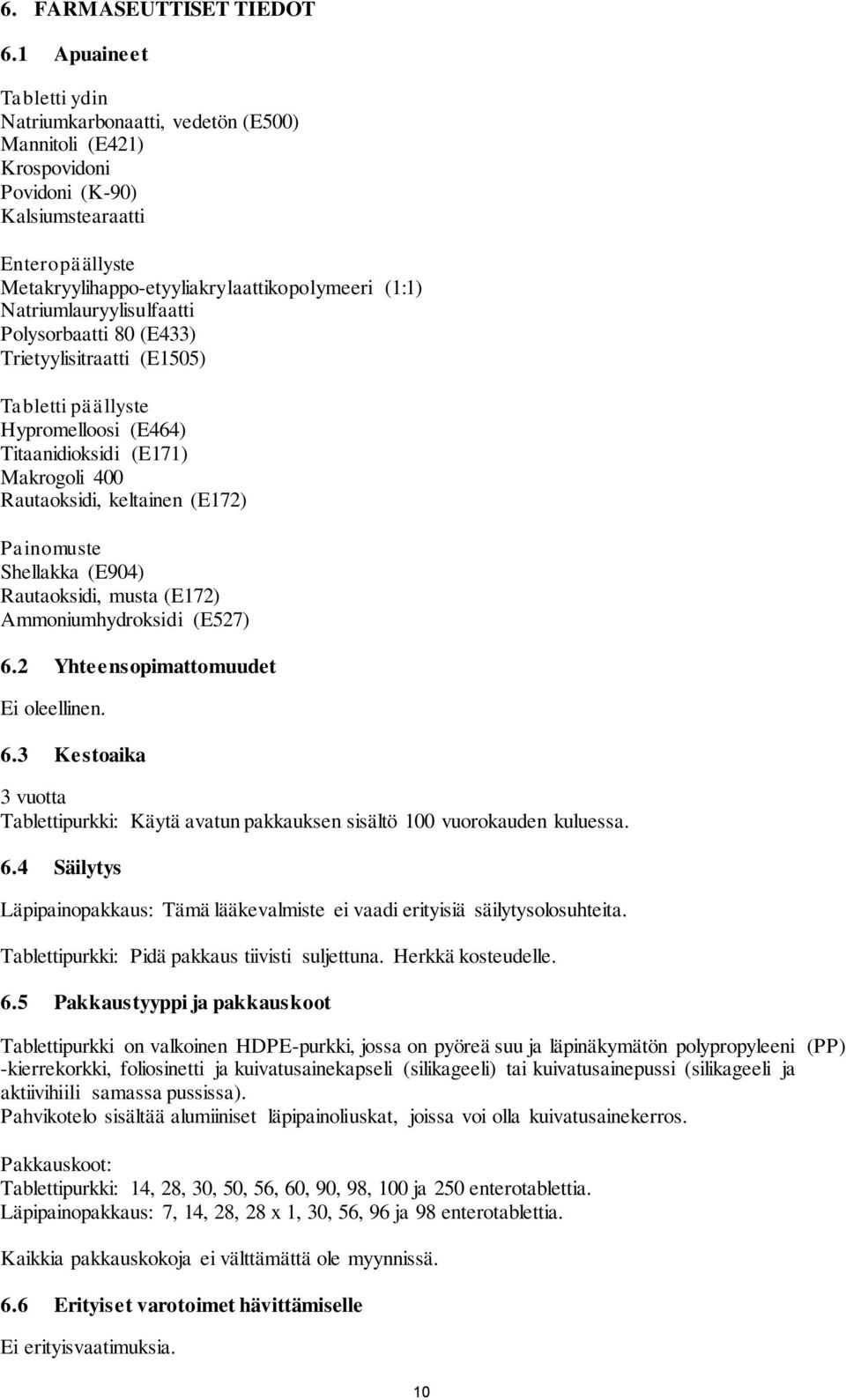 Natriumlauryylisulfaatti Polysorbaatti 80 (E433) Trietyylisitraatti (E1505) Tabletti päällyste Hypromelloosi (E464) Titaanidioksidi (E171) Makrogoli 400 Rautaoksidi, keltainen (E172) Painomuste