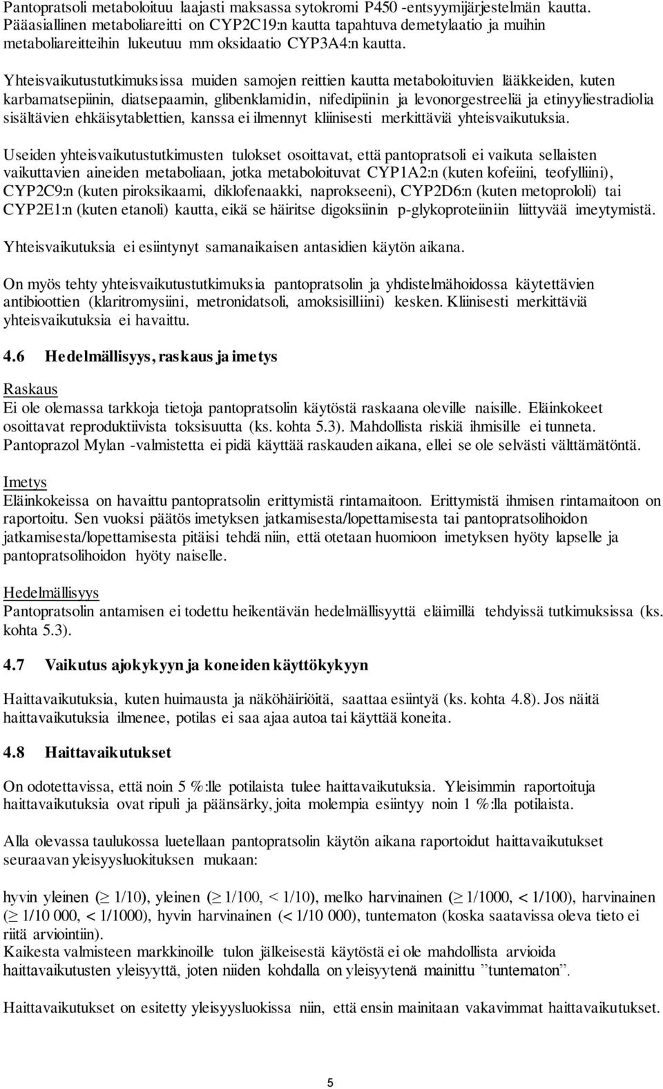 Yhteisvaikutustutkimuksissa muiden samojen reittien kautta metaboloituvien lääkkeiden, kuten karbamatsepiinin, diatsepaamin, glibenklamidin, nifedipiinin ja levonorgestreeliä ja etinyyliestradiolia