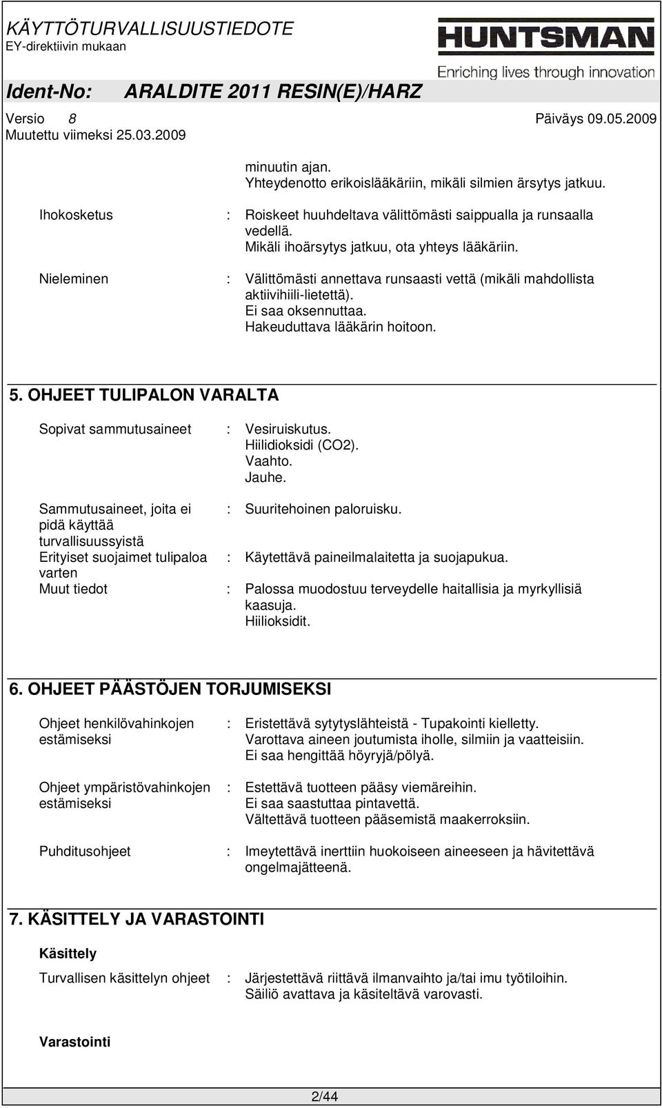 OHJEET TULIPALON VARALTA Sopivat sammutusaineet Sammutusaineet, joita ei pidä käyttää turvallisuussyistä Erityiset suojaimet tulipaloa varten Muut tiedot : Vesiruiskutus. Hiilidioksidi (CO2). Vaahto.