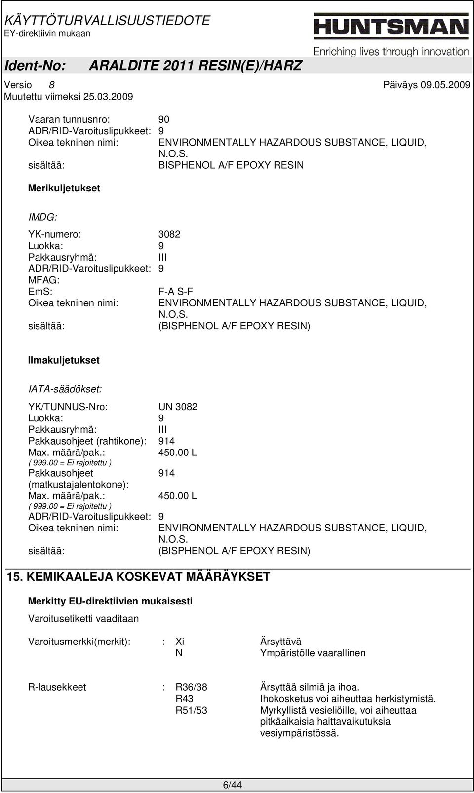 ENVIRONMENTALLY HAZARDOUS SUBSTANCE, LIQUID, N.O.S. sisältää: (BISPHENOL A/F EPOXY RESIN) Ilmakuljetukset IATA-säädökset: YK/TUNNUS-Nro: UN 3082 Luokka: 9 Pakkausryhmä: III Pakkausohjeet (rahtikone): 914 Max.