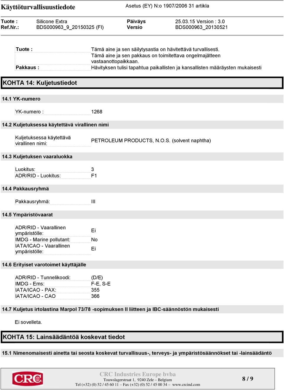 2 Kuljetuksessa käytettävä virallinen nimi Kuljetuksessa käytettävä virallinen nimi: PETROLEUM PRODUCTS, N.O.S. (solvent naphtha) 14.3 Kuljetuksen vaaraluokka Luokitus: 3 ADR/RID - Luokitus: F1 14.