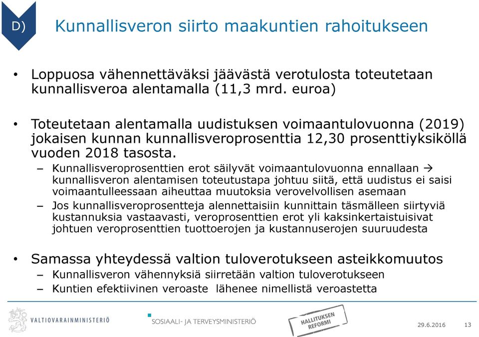 Kunnallisveroprosenttien erot säilyvät voimaantulovuonna ennallaan kunnallisveron alentamisen toteutustapa johtuu siitä, että uudistus ei saisi voimaantulleessaan aiheuttaa muutoksia verovelvollisen