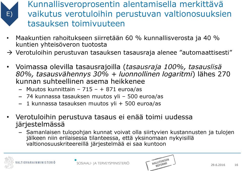 logaritmi) lähes 270 kunnan suhteellinen asema heikkenee Muutos kunnittain 715 + 871 euroa/as 74 kunnassa tasauksen muutos yli 500 euroa/as 1 kunnassa tasauksen muutos yli + 500 euroa/as Verotuloihin