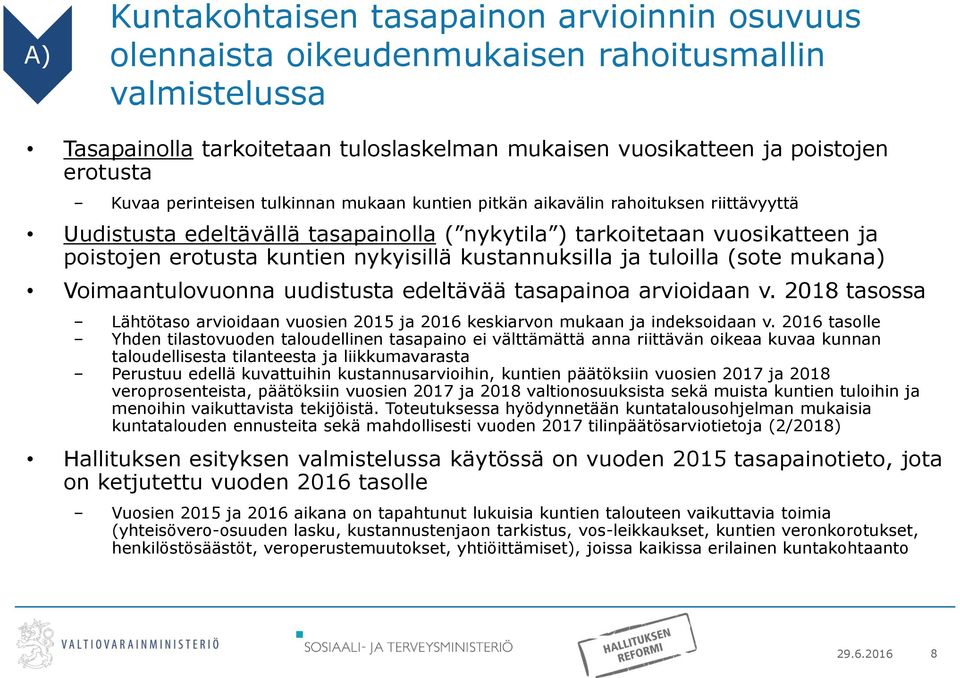 kustannuksilla ja tuloilla (sote mukana) Voimaantulovuonna uudistusta edeltävää tasapainoa arvioidaan v. 2018 tasossa Lähtötaso arvioidaan vuosien 2015 ja 2016 keskiarvon mukaan ja indeksoidaan v.