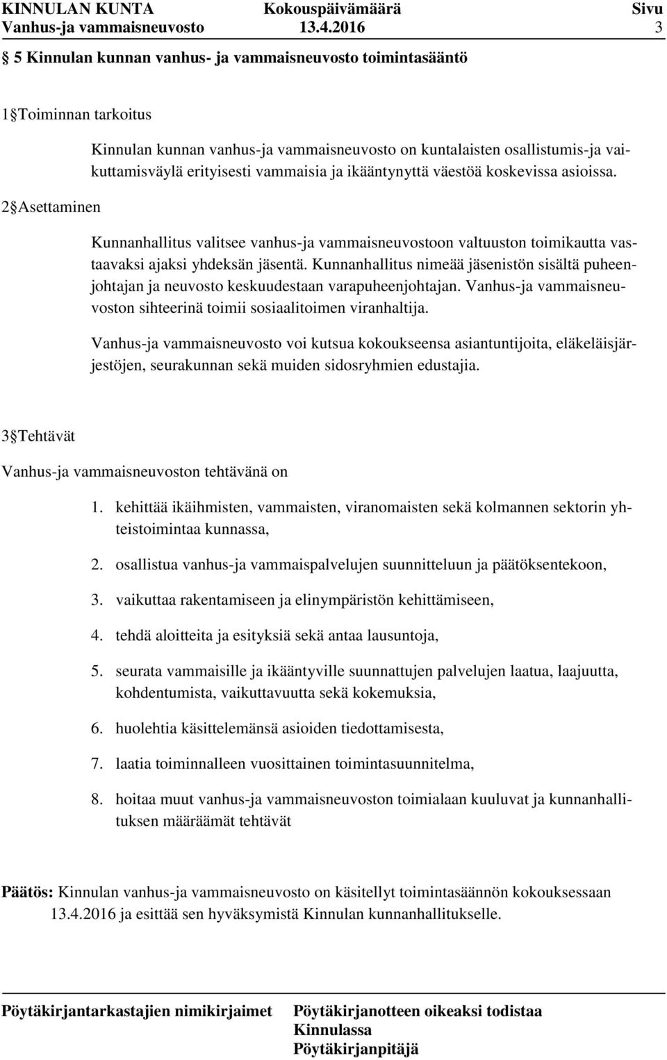 erityisesti vammaisia ja ikääntynyttä väestöä koskevissa asioissa. Kunnanhallitus valitsee vanhus-ja vammaisneuvostoon valtuuston toimikautta vastaavaksi ajaksi yhdeksän jäsentä.