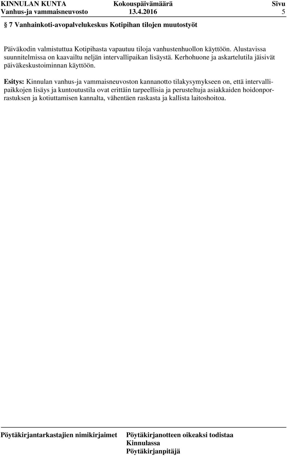 Alustavissa suunnitelmissa on kaavailtu neljän intervallipaikan lisäystä. Kerhohuone ja askartelutila jäisivät päiväkeskustoiminnan käyttöön.
