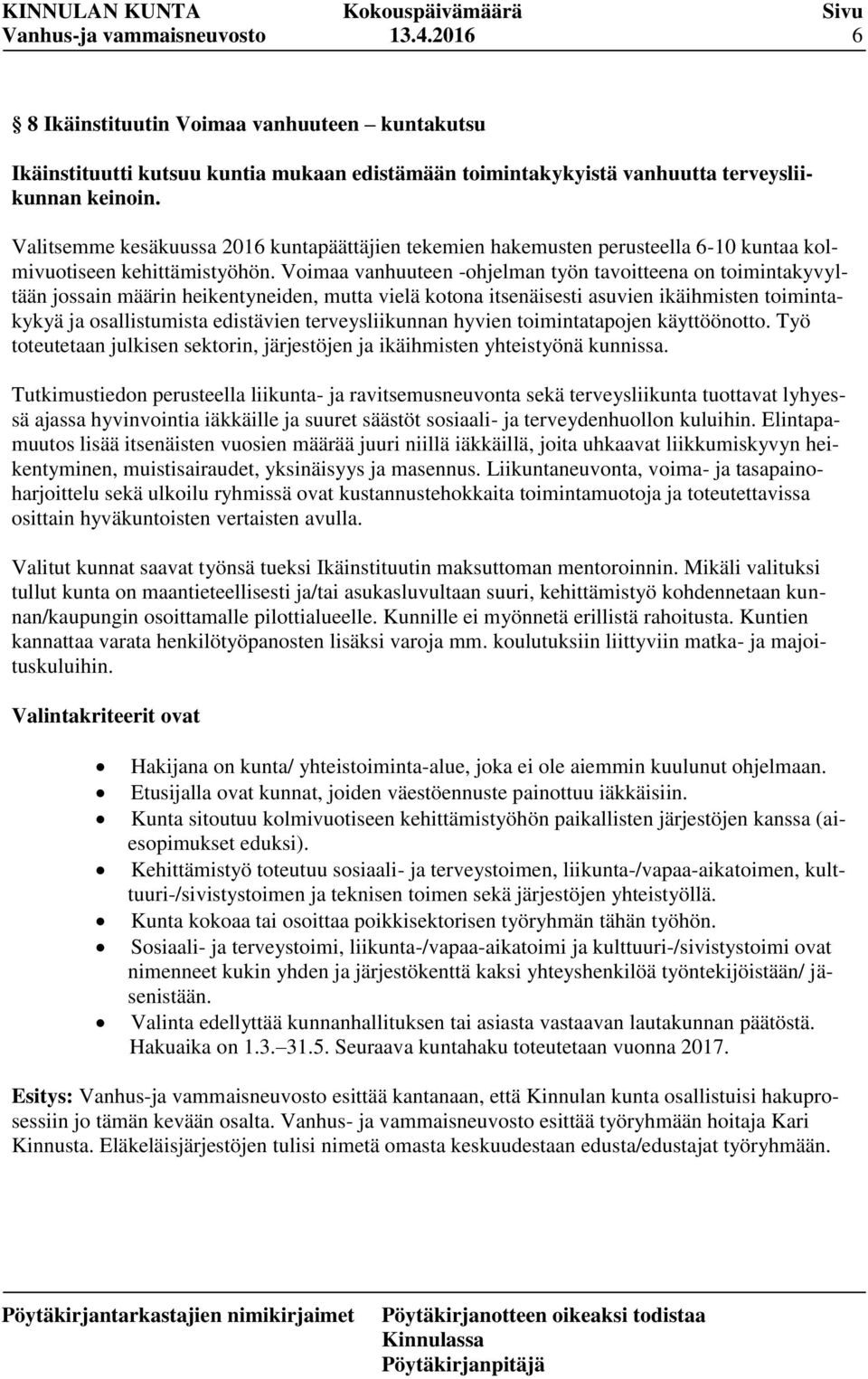 Voimaa vanhuuteen -ohjelman työn tavoitteena on toimintakyvyltään jossain määrin heikentyneiden, mutta vielä kotona itsenäisesti asuvien ikäihmisten toimintakykyä ja osallistumista edistävien