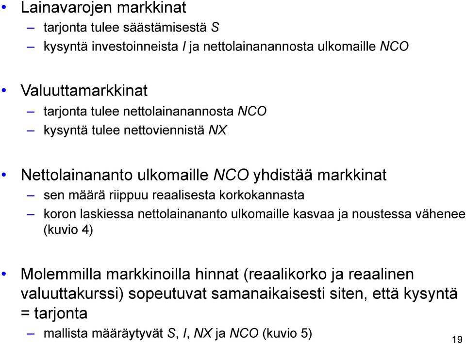 reaalisesta korkokannasta koron laskiessa nettolainananto ulkomaille kasvaa ja noustessa vähenee (kuvio 4) Molemmilla markkinoilla hinnat