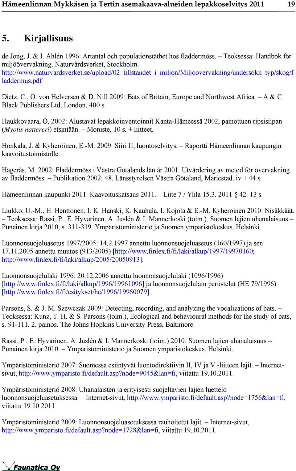 von Helversen & D. Nill 2009: Bats of Britain, Europe and Northwest Africa. A & C Black Publishers Ltd, London. 400 s. Haukkovaara, O.