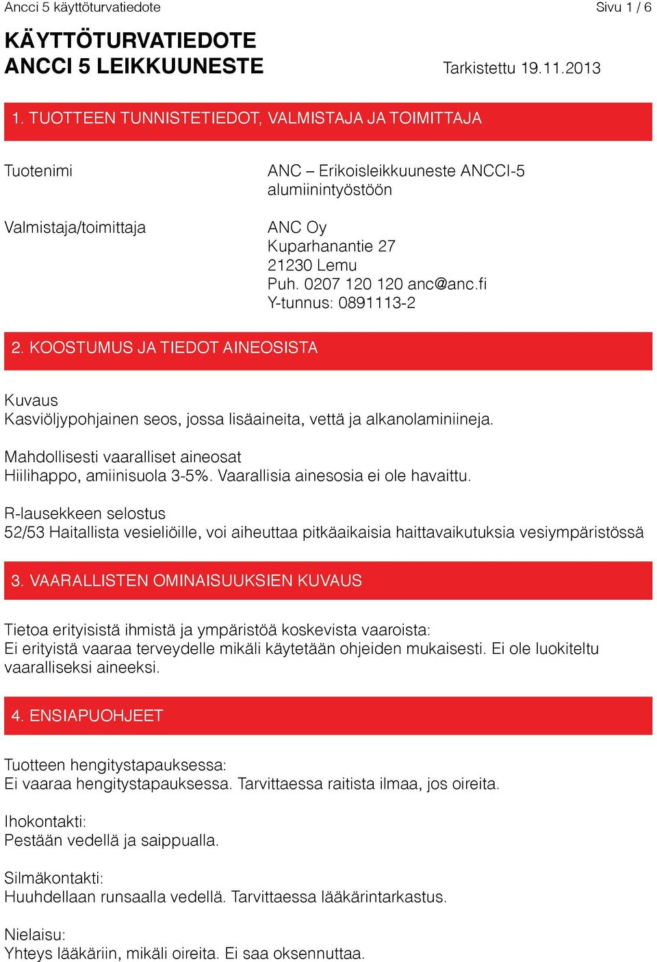 fi Y-tunnus: 0891113-2 2. KOOSTUMUS JA TIEDOT AINEOSISTA Kuvaus Kasviöljypohjainen seos, jossa lisäaineita, vettä ja alkanolaminiineja. Mahdollisesti vaaralliset aineosat Hiilihappo, amiinisuola 3-5%.