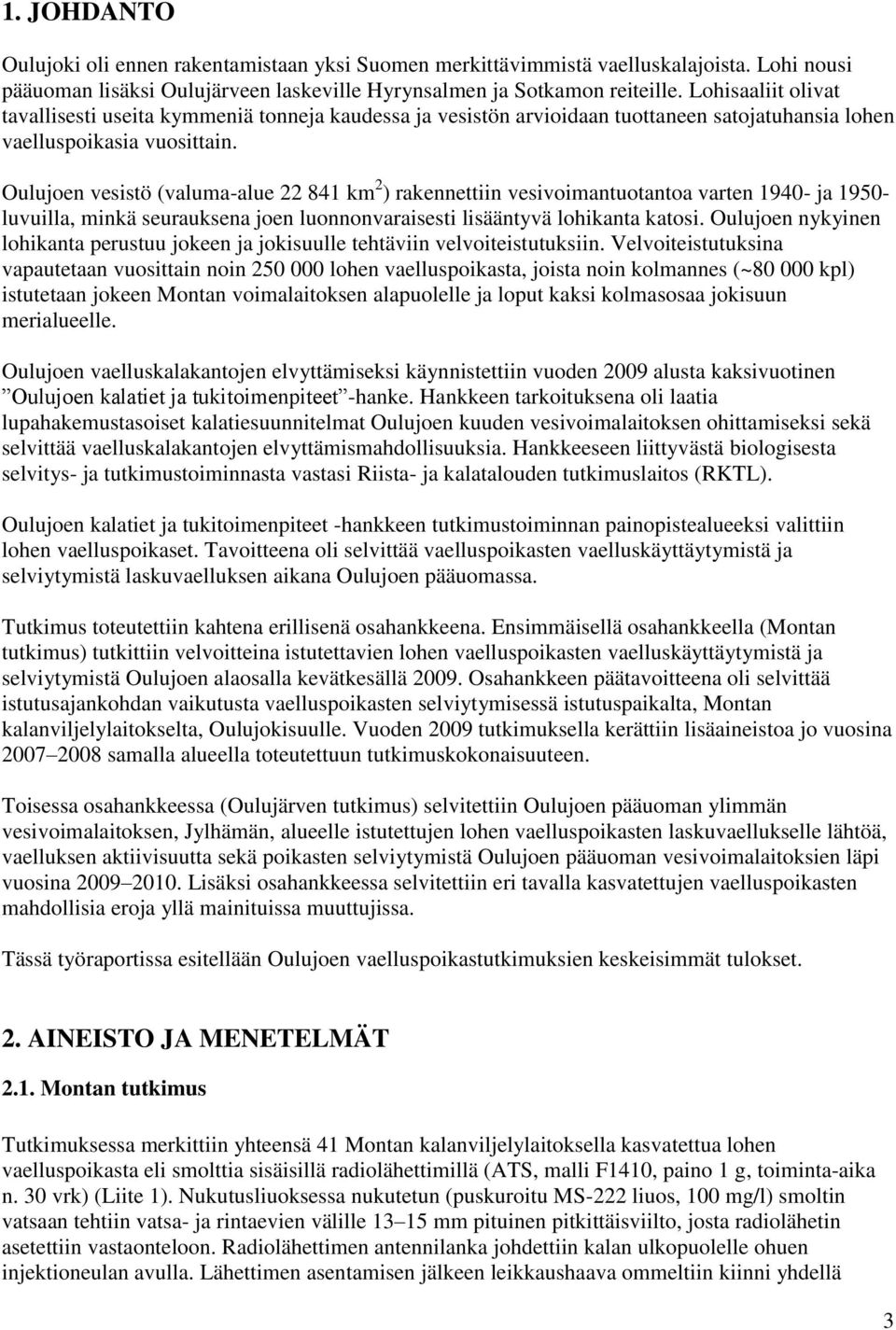 Oulujoen vesistö (valuma-alue 22 841 km 2 ) rakennettiin vesivoimantuotantoa varten 1940- ja 1950- luvuilla, minkä seurauksena joen luonnonvaraisesti lisääntyvä lohikanta katosi.