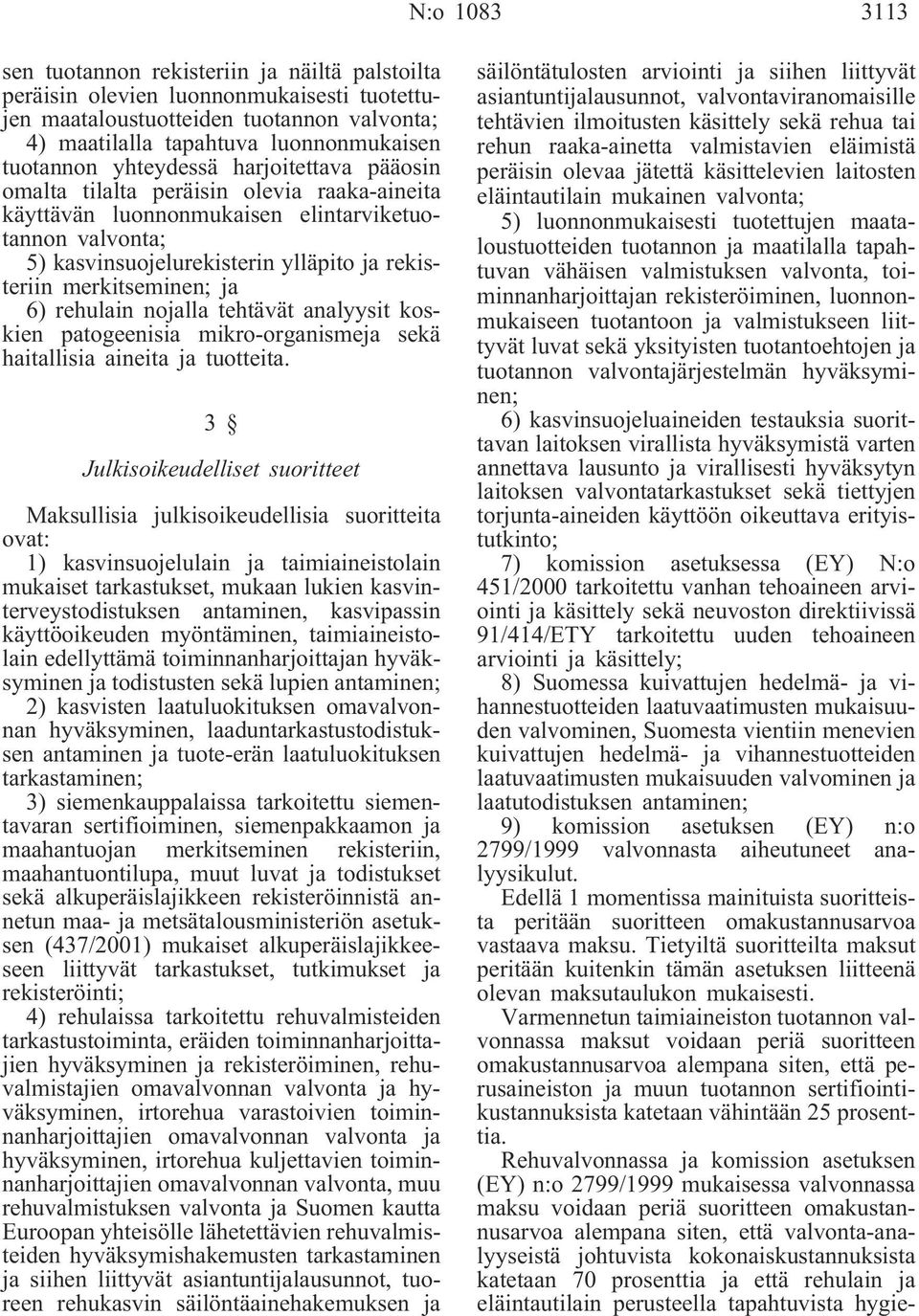 merkitseminen; ja 6) rehulain nojalla tehtävät analyysit koskien patogeenisia mikro-organismeja sekä haitallisia aineita ja tuotteita.