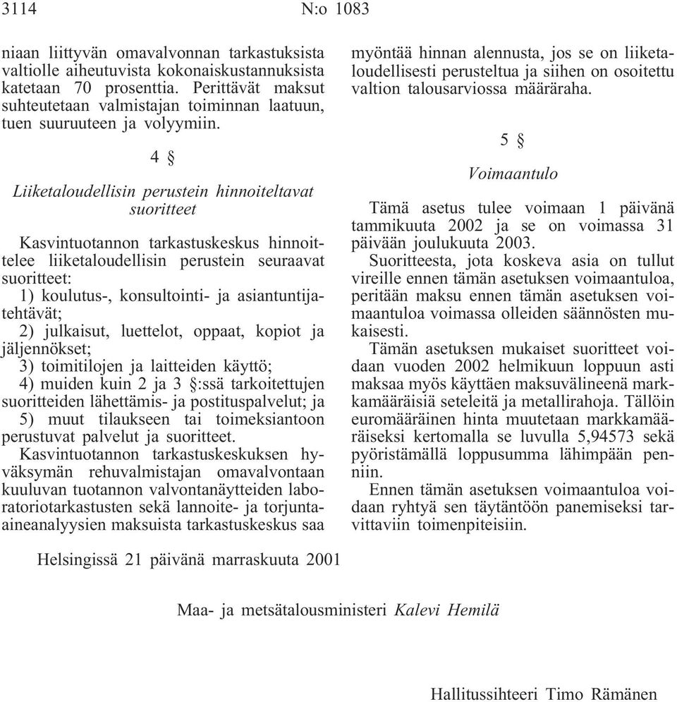 4 Liiketaloudellisin perustein hinnoiteltavat suoritteet Kasvintuotannon tarkastuskeskus hinnoittelee liiketaloudellisin perustein seuraavat suoritteet: 1) koulutus-, konsultointi- ja