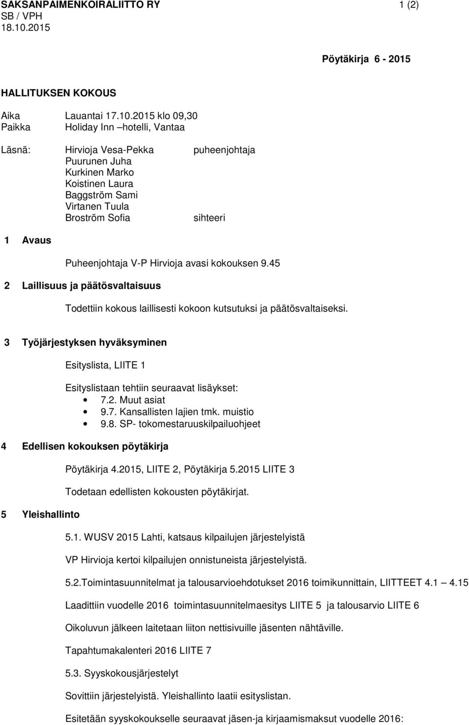 2015 klo 09,30 Paikka Holiday Inn hotelli, Vantaa Läsnä: Hirvioja Vesa-Pekka puheenjohtaja Puurunen Juha Kurkinen Marko Koistinen Laura Baggström Sami Virtanen Tuula Broström Sofia sihteeri 1 Avaus