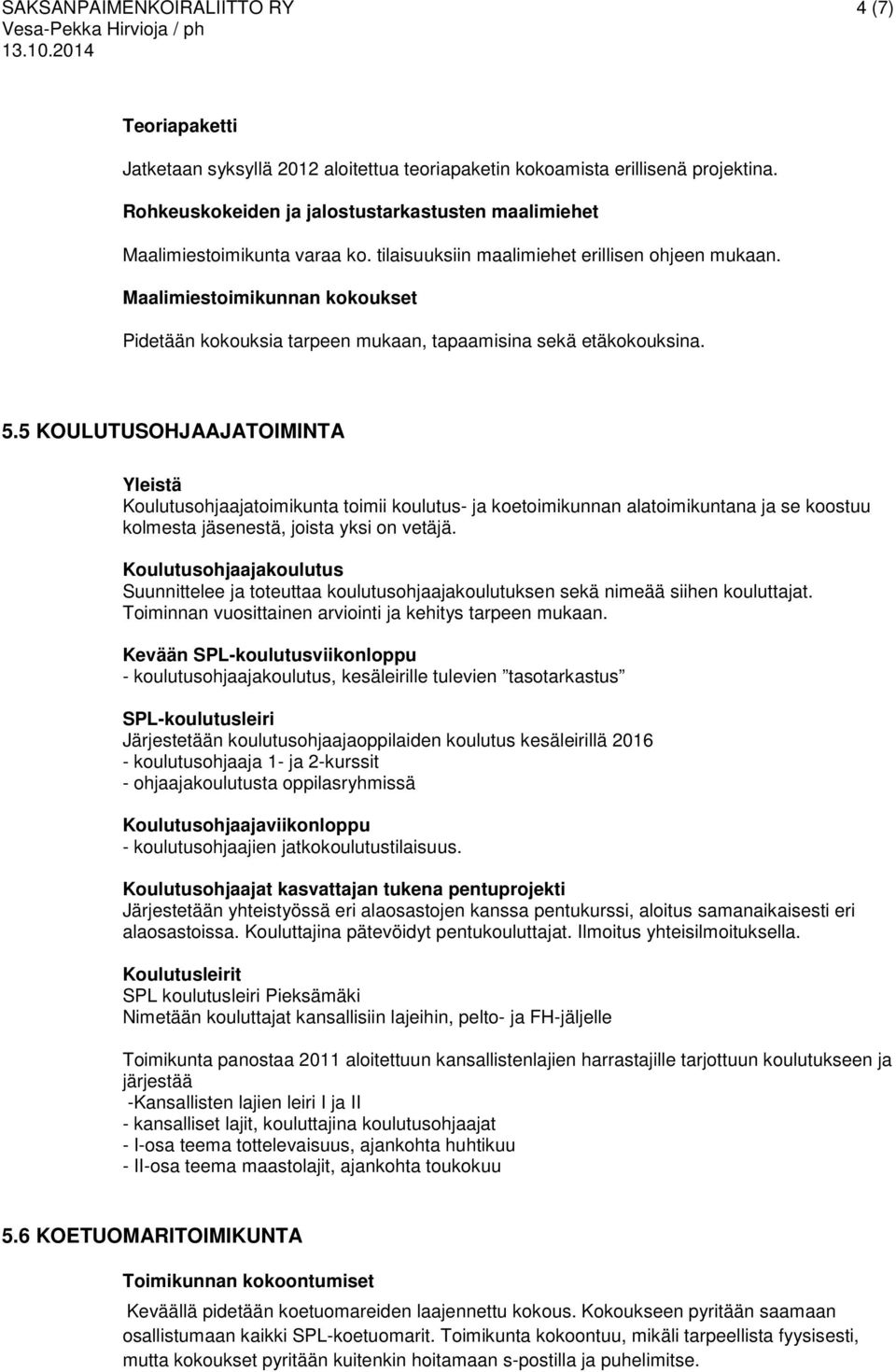 Maalimiestoimikunnan kokoukset Pidetään kokouksia tarpeen mukaan, tapaamisina sekä etäkokouksina. 5.