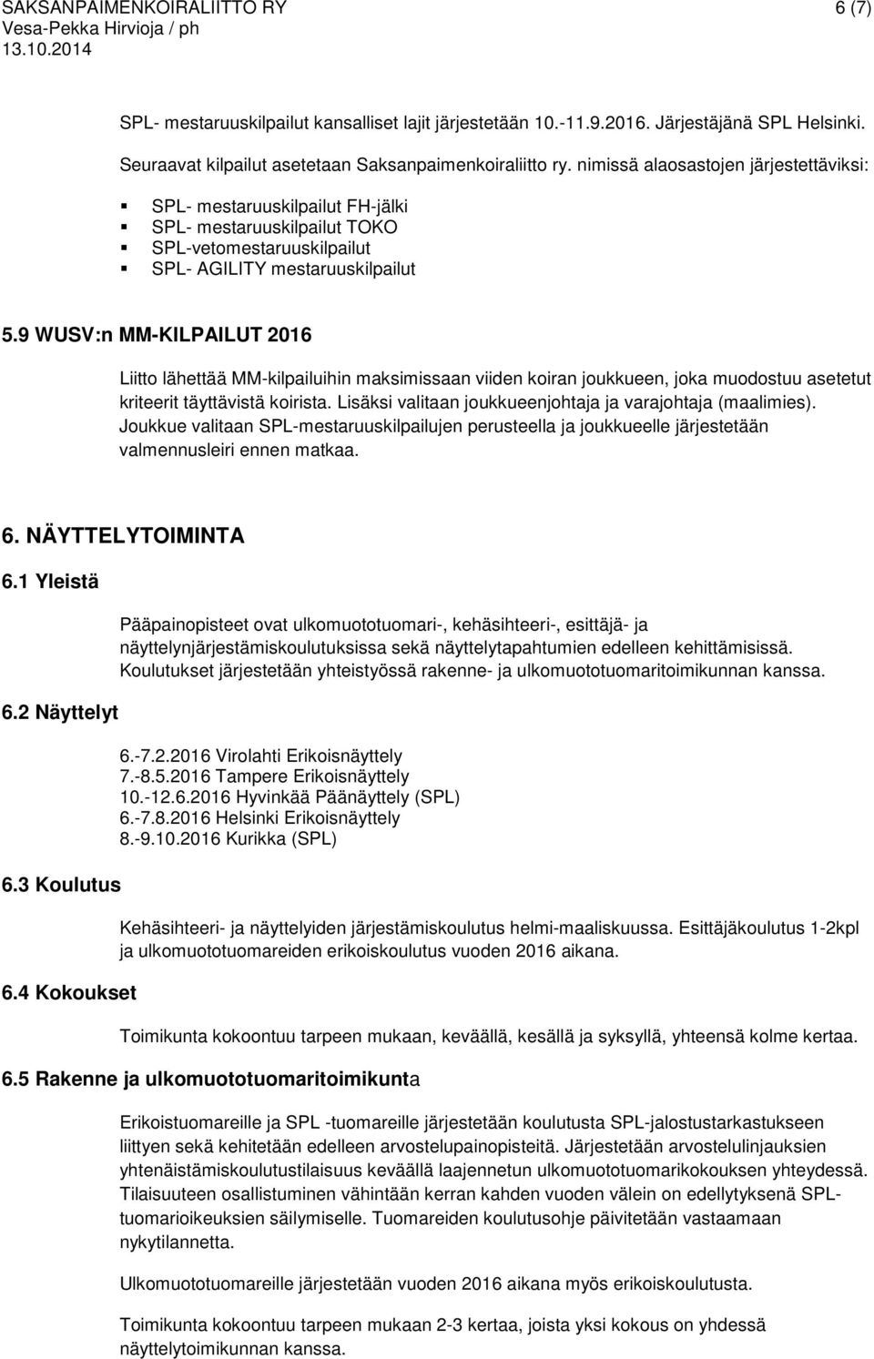 nimissä alaosastojen järjestettäviksi: SPL- mestaruuskilpailut FH-jälki SPL- mestaruuskilpailut TOKO SPL-vetomestaruuskilpailut SPL- AGILITY mestaruuskilpailut 5.