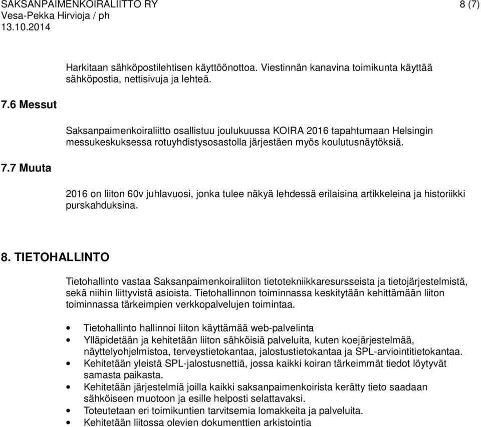 Saksanpaimenkoiraliitto osallistuu joulukuussa KOIRA 2016 tapahtumaan Helsingin messukeskuksessa rotuyhdistysosastolla järjestäen myös koulutusnäytöksiä.