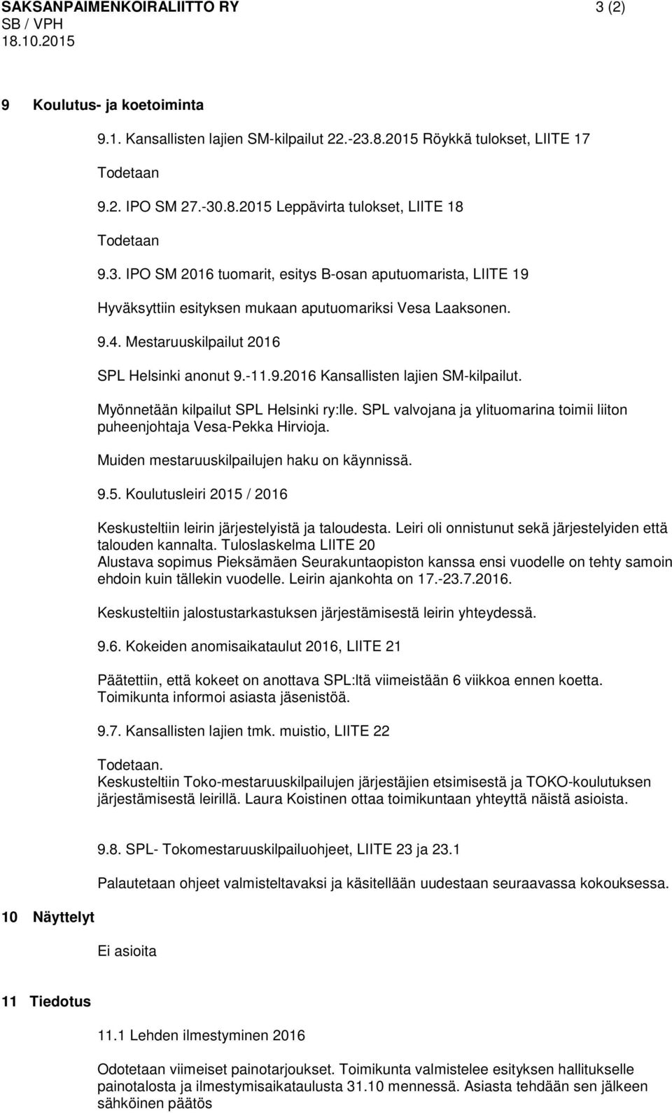 Myönnetään kilpailut SPL Helsinki ry:lle. SPL valvojana ja ylituomarina toimii liiton puheenjohtaja Vesa-Pekka Hirvioja. Muiden mestaruuskilpailujen haku on käynnissä. 9.5.