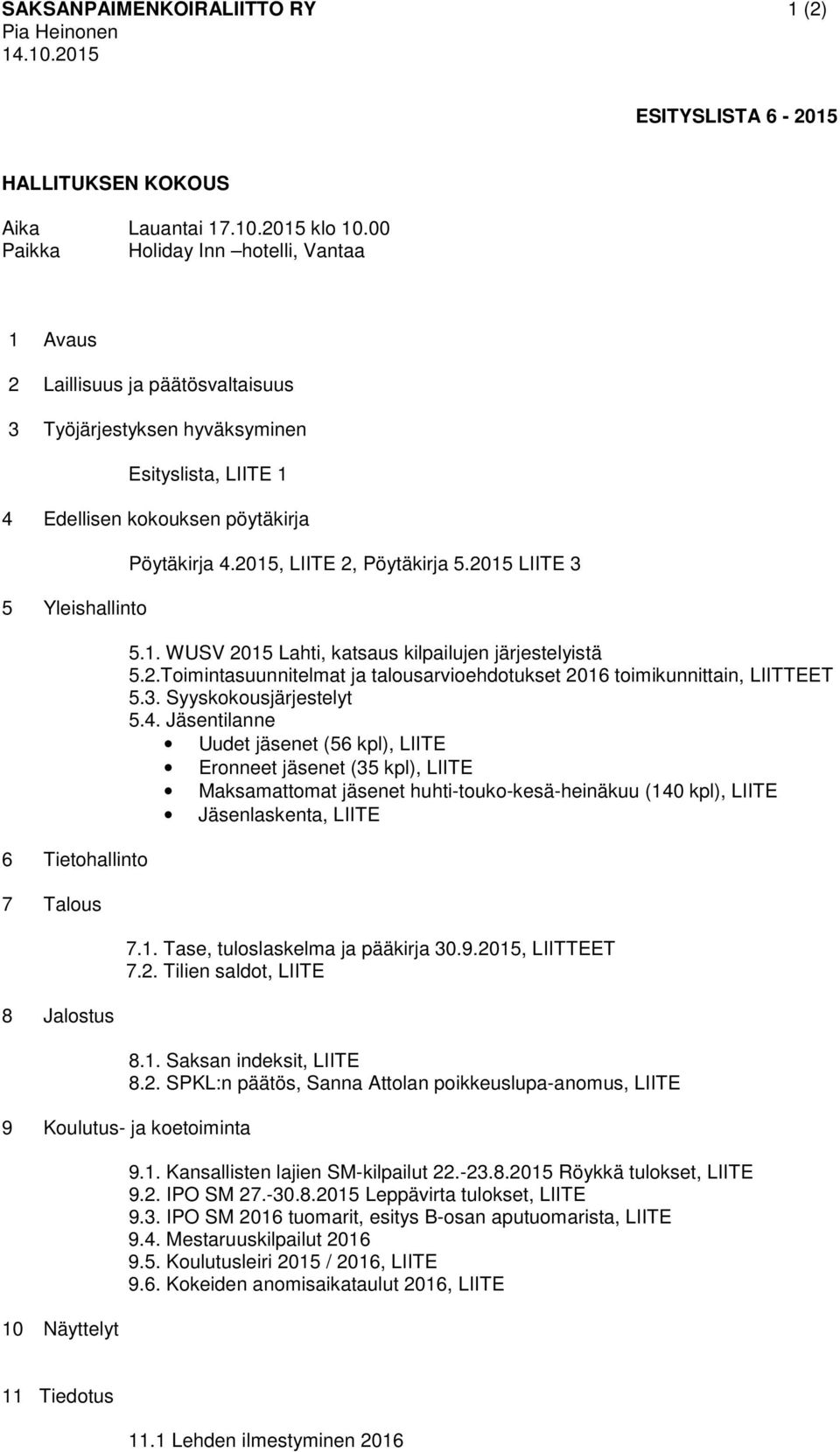 Talous 8 Jalostus Pöytäkirja 4.2015, LIITE 2, Pöytäkirja 5.2015 LIITE 3 5.1. WUSV 2015 Lahti, katsaus kilpailujen järjestelyistä 5.2.Toimintasuunnitelmat ja talousarvioehdotukset 2016 toimikunnittain, LIITTEET 5.