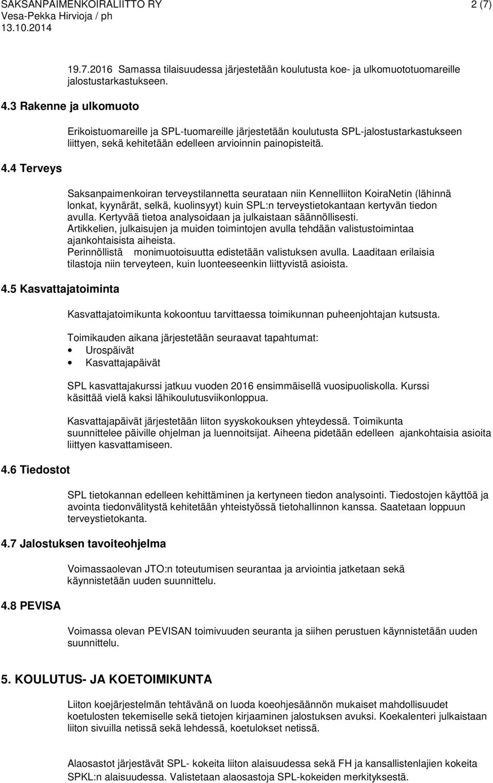 6 Tiedostot Erikoistuomareille ja SPL-tuomareille järjestetään koulutusta SPL-jalostustarkastukseen liittyen, sekä kehitetään edelleen arvioinnin painopisteitä.