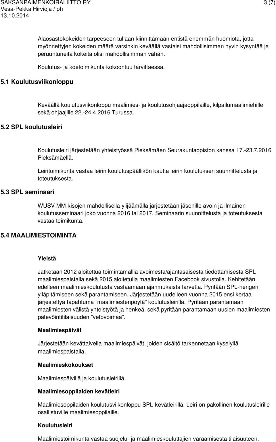 olisi mahdollisimman vähän. 5.1 Koulutusviikonloppu Koulutus- ja koetoimikunta kokoontuu tarvittaessa. 5.2 SPL koulutusleiri Keväällä koulutusviikonloppu maalimies- ja koulutusohjaajaoppilaille, kilpailumaalimiehille sekä ohjaajille 22.