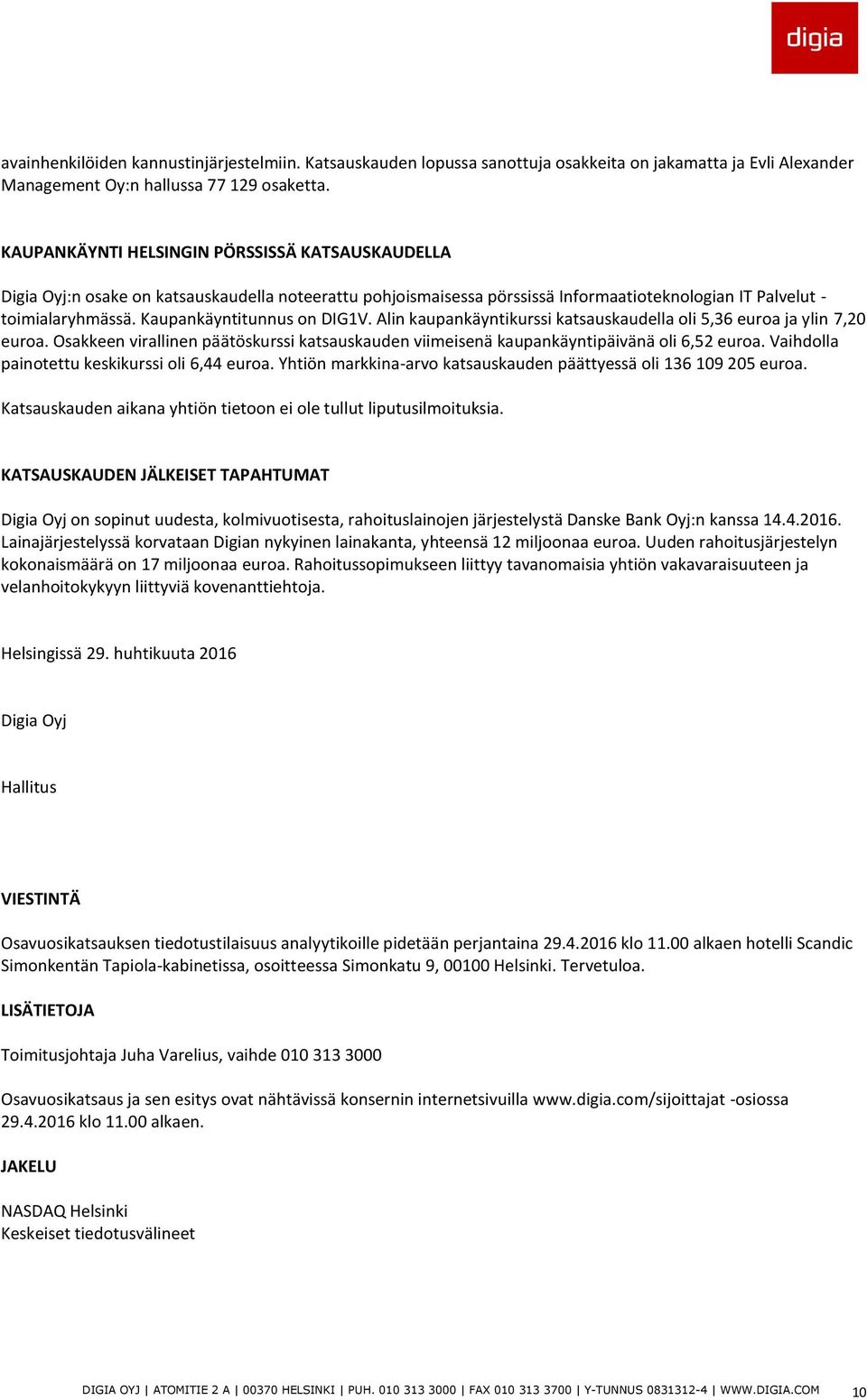 Kaupankäyntitunnus on DIG1V. Alin kaupankäyntikurssi katsauskaudella oli 5,36 euroa ja ylin 7,20 euroa. Osakkeen virallinen päätöskurssi katsauskauden viimeisenä kaupankäyntipäivänä oli 6,52 euroa.