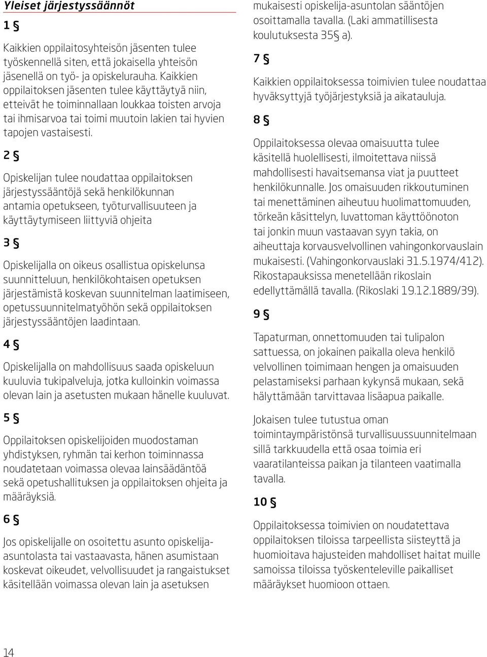 2 Opiskelijan tulee noudattaa oppilaitoksen järjestyssääntöjä sekä henkilökunnan antamia opetukseen, työturvallisuuteen ja käyttäytymiseen liittyviä ohjeita 3 Opiskelijalla on oikeus osallistua